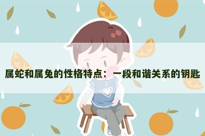 属蛇和属兔的性格特点：一段和谐关系的钥匙