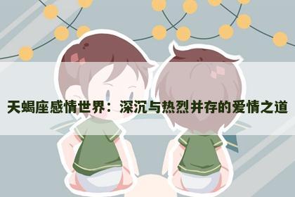 天蝎座感情世界：深沉与热烈并存的爱情之道