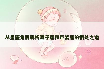 从星座角度解析双子座和巨蟹座的相处之道