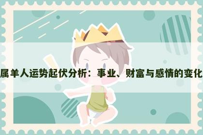 属羊人运势起伏分析：事业、财富与感情的变化