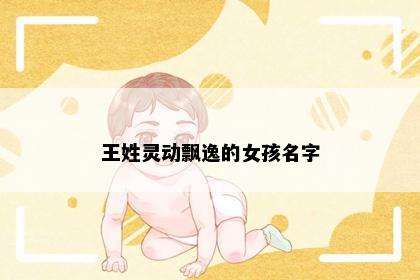 王姓灵动飘逸的女孩名字