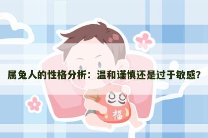 属兔人的性格分析：温和谨慎还是过于敏感？