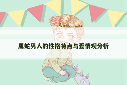 属蛇男人的性格特点与爱情观分析