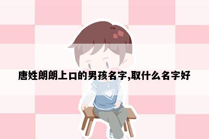 唐姓朗朗上口的男孩名字,取什么名字好