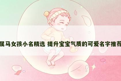 属马女孩小名精选 提升宝宝气质的可爱名字推荐