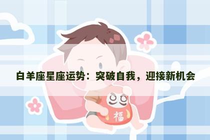 白羊座星座运势：突破自我，迎接新机会