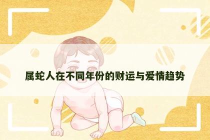 属蛇人在不同年份的财运与爱情趋势