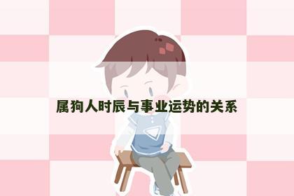 属狗人时辰与事业运势的关系