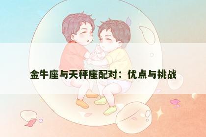 金牛座与天秤座配对：优点与挑战