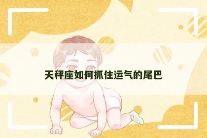 天秤座如何抓住运气的尾巴