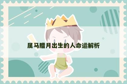 属马腊月出生的人命运解析