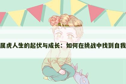 属虎人生的起伏与成长：如何在挑战中找到自我