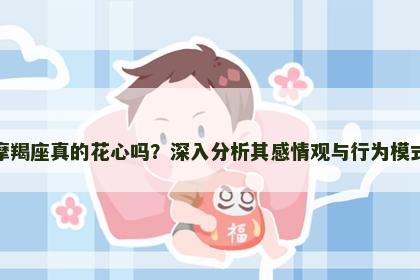 摩羯座真的花心吗？深入分析其感情观与行为模式