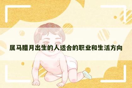 属马腊月出生的人适合的职业和生活方向