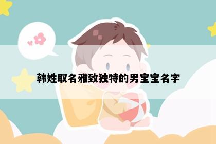 韩姓取名雅致独特的男宝宝名字