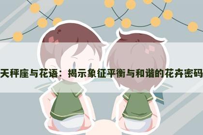 天秤座与花语：揭示象征平衡与和谐的花卉密码
