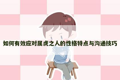 如何有效应对属虎之人的性格特点与沟通技巧