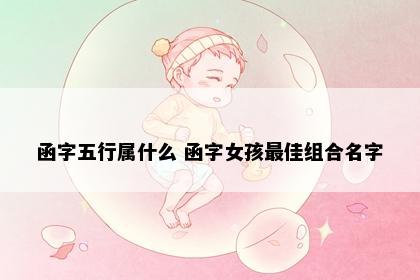 函字五行属什么 函字女孩最佳组合名字