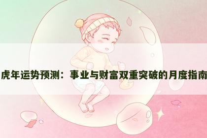虎年运势预测：事业与财富双重突破的月度指南