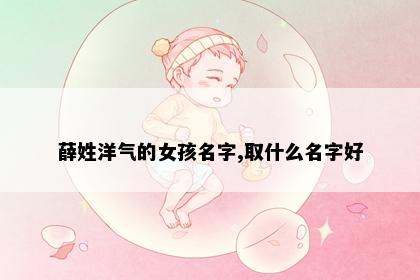 薛姓洋气的女孩名字,取什么名字好