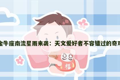 金牛座南流星雨来袭：天文爱好者不容错过的奇观