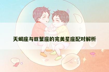 天蝎座与巨蟹座的完美星座配对解析