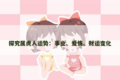 探究属虎人运势：事业、爱情、财运变化