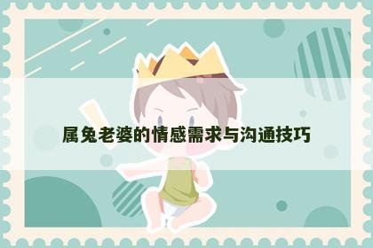 属兔老婆的情感需求与沟通技巧