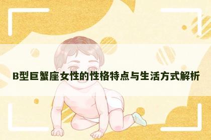 B型巨蟹座女性的性格特点与生活方式解析