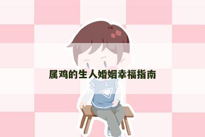 属鸡的生人婚姻幸福指南
