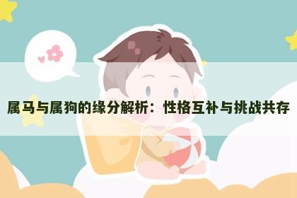 属马与属狗的缘分解析：性格互补与挑战共存