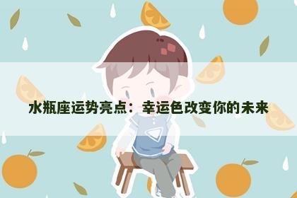 水瓶座运势亮点：幸运色改变你的未来