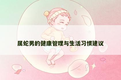 属蛇男的健康管理与生活习惯建议