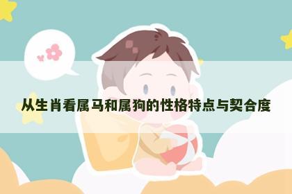 从生肖看属马和属狗的性格特点与契合度