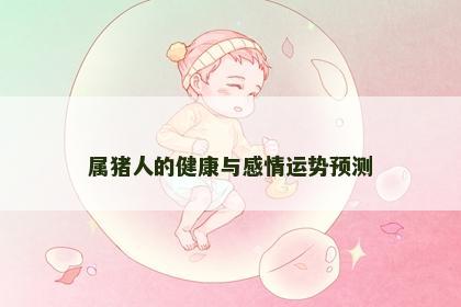 属猪人的健康与感情运势预测