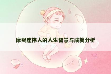摩羯座伟人的人生智慧与成就分析