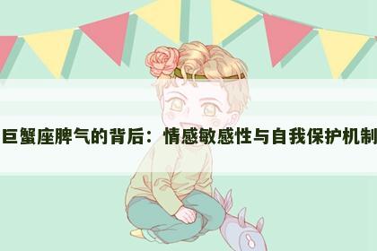 巨蟹座脾气的背后：情感敏感性与自我保护机制