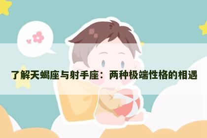 了解天蝎座与射手座：两种极端性格的相遇