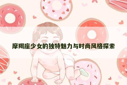 摩羯座少女的独特魅力与时尚风格探索