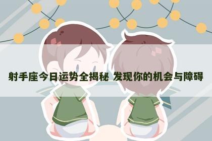射手座今日运势全揭秘 发现你的机会与障碍