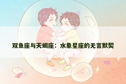 双鱼座与天蝎座：水象星座的无言默契