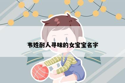 韦姓耐人寻味的女宝宝名字