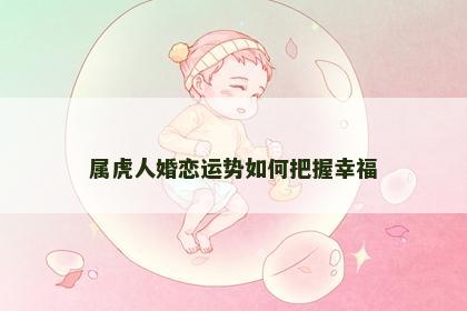 属虎人婚恋运势如何把握幸福