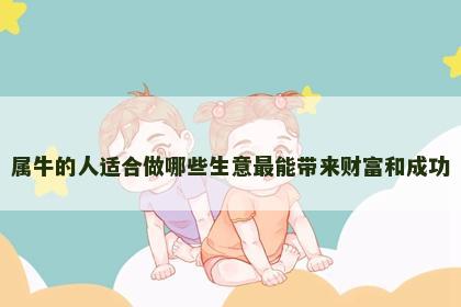 属牛的人适合做哪些生意最能带来财富和成功