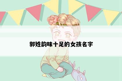 郭姓韵味十足的女孩名字