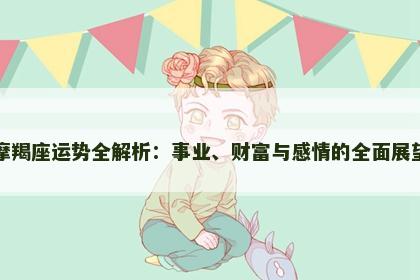 摩羯座运势全解析：事业、财富与感情的全面展望