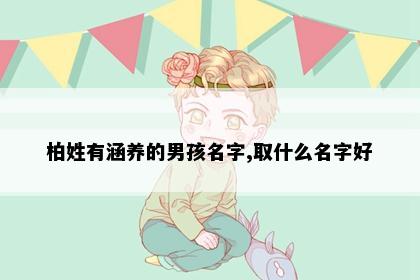柏姓有涵养的男孩名字,取什么名字好
