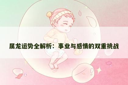属龙运势全解析：事业与感情的双重挑战