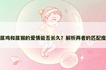属鸡和属猴的爱情能否长久？解析两者的匹配度