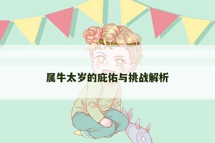 属牛太岁的庇佑与挑战解析